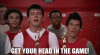 Get your head in the game .gif